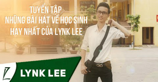 Tuyển tập những bài hát về học sinh hay nhất của Lynk Lee